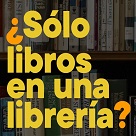 Ciclo de libros, libreros y librerías: historias en pequeños formatos - ¿Solo libros en una librería?