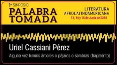 Palabra tomada Uriel Cassiani Pérez Alguna vez fuimos árboles o pájaros o sombras