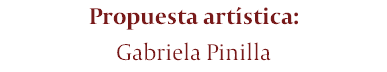 Propuesta artística: Gabriela Pinilla