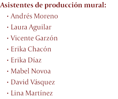 Asistentes de producción mural: Andrés Moreno Laura Aguilar Vicente Garzón Erika Chacón Erika Díaz Mabel Novoa David Vásquez Lina Martínez