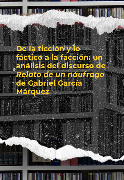 De la ficción y lo fáctico a la facción: un análisis del discurso de <i>Relato de un náufrago</i> de Gabriel García Márquez 