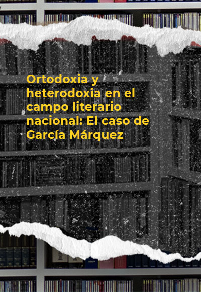 Ortodoxia y heterodoxia en el campo literario nacional: El caso de García Márquez 